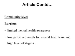Article Contd…
Community level
Barriers
• limited mental health awareness
• low perceived needs for mental healthcare and
high level of stigma
 