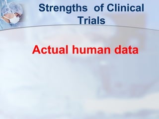 Strengths of Clinical 
Trials 
Actual human data 
 