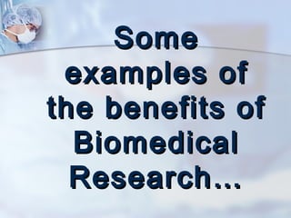 SSoommee 
eexxaammpplleess ooff 
tthhee bbeenneeffiittss ooff 
BBiioommeeddiiccaall 
RReesseeaarrcchh…… 
 