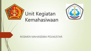Unit Kegiatan
Kemahasiwaan
RESIMEN MAHASISWA POLNUSTAR
 