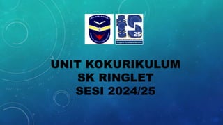 UNIT KOKURIKULUM
SK RINGLET
SESI 2024/25
 