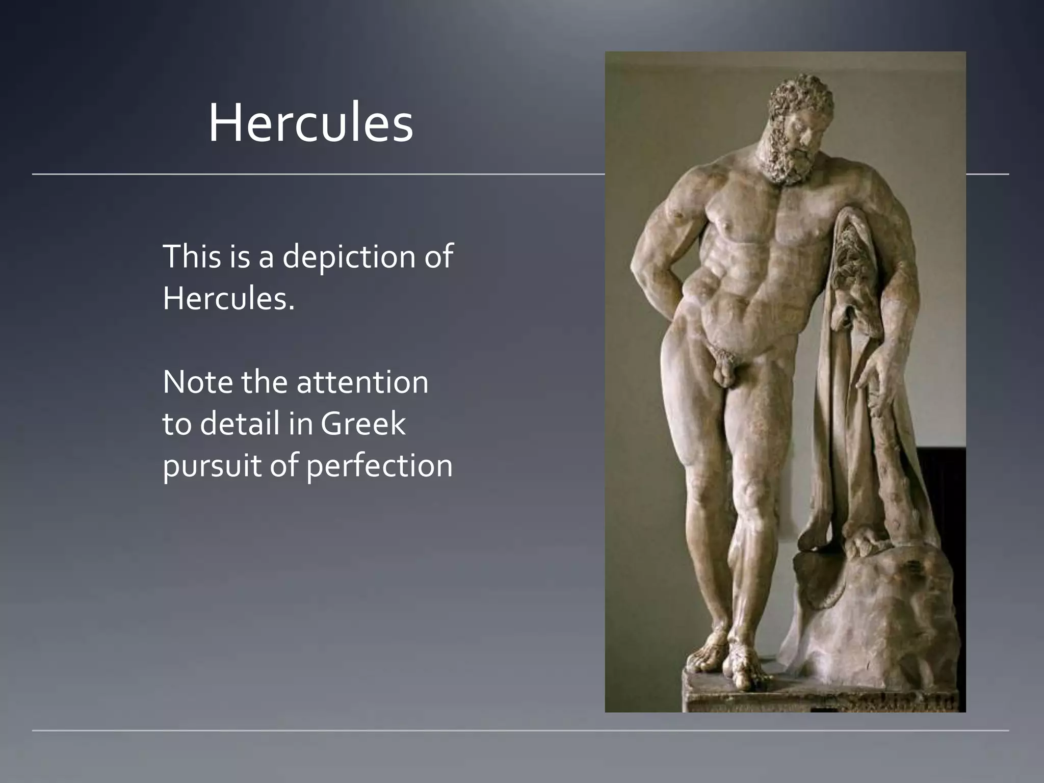 HerHerHerculesThis is a depiction of Hercules. Note the attention to detail in Greek pursuit of perfection