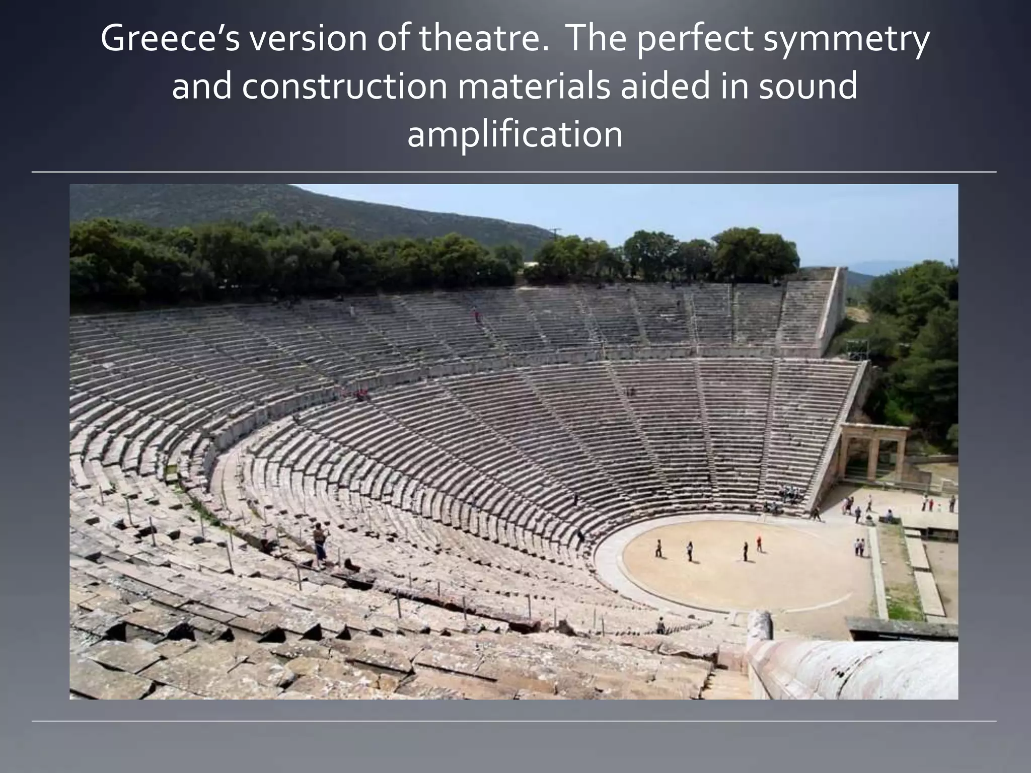 Greece’s version of theatre. The perfect symmetry and construction materials aided in sound amplification