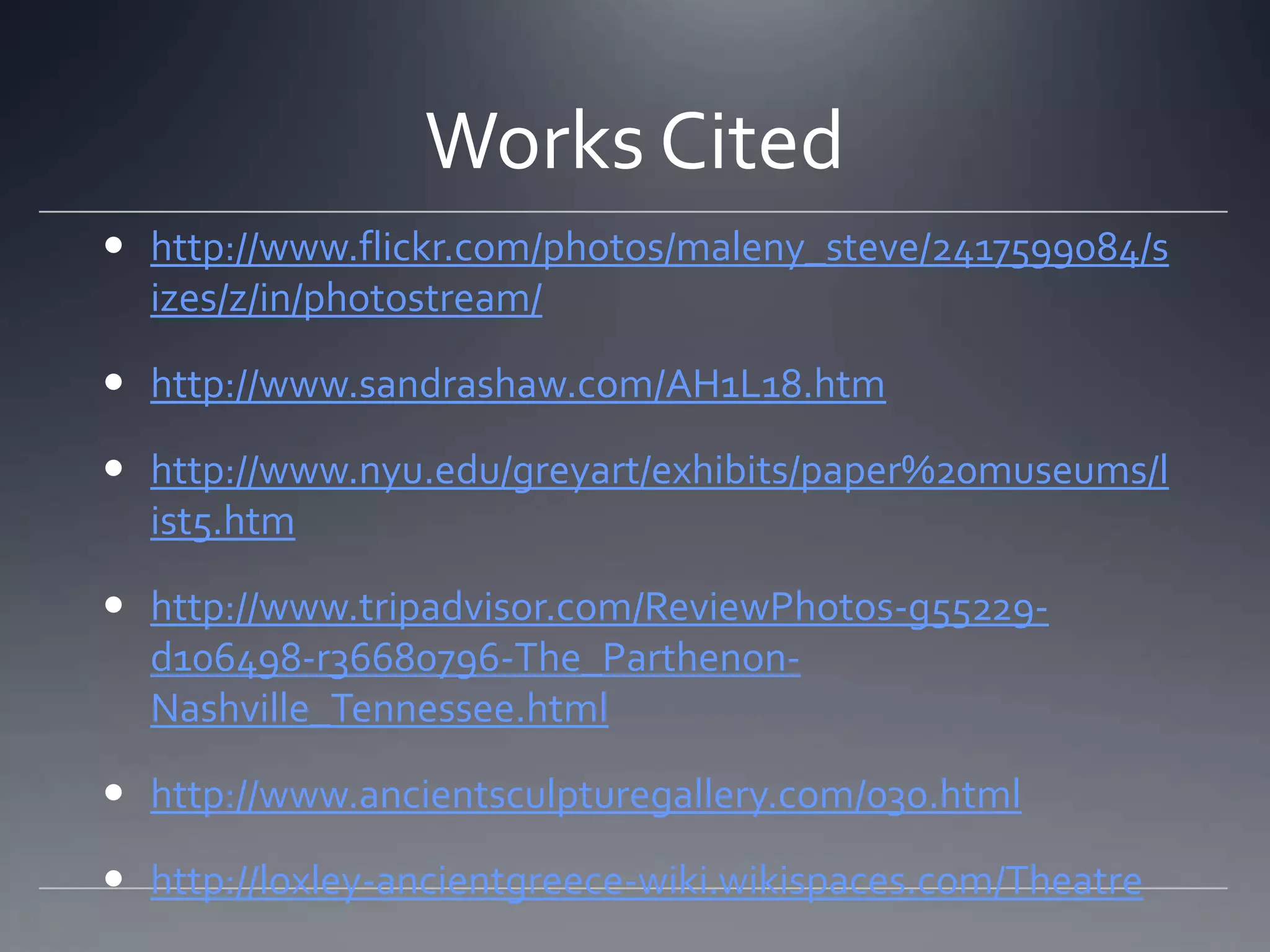 Works Citedhttp://www.flickr.com/photos/maleny_steve/2417599084/sizes/z/in/photostream/http://www.sandrashaw.com/AH1L18.htmhttp://www.nyu.edu/greyart/exhibits/paper%20museums/list5.htmhttp://www.tripadvisor.com/ReviewPhotos-g55229-d106498-r36680796-The_Parthenon-Nashville_Tennessee.htmlhttp://www.ancientsculpturegallery.com/030.htmlhttp://loxley-ancientgreece-wiki.wikispaces.com/Theatre