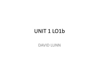 UNIT 1 LO1b 
DAVID LUNN 
 