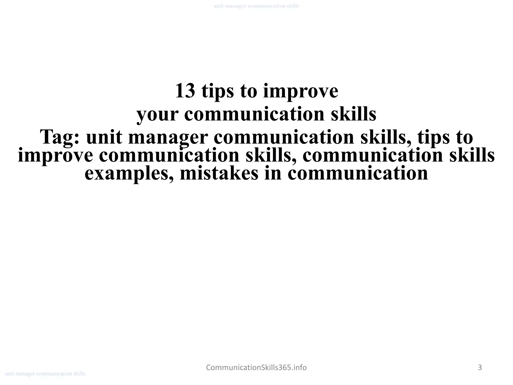 3
unit manager communication skills
CommunicationSkills365.info
13 tips to improve
your communication skills
Tag: unit manager communication skills, tips to
improve communication skills, communication skills
examples, mistakes in communication
unit manager communication skills
 