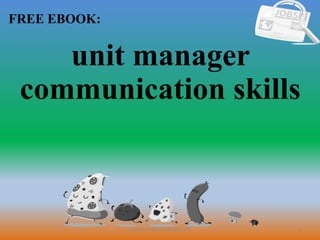 1
FREE EBOOK:
CommunicationSkills365.info
unit manager
communication skills
 