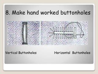 8. Make hand worked buttonholes
Vertical Buttonholes Horizontal Buttonholes
 