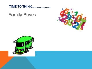 TIME TO THINK…………………
Family Buses
 