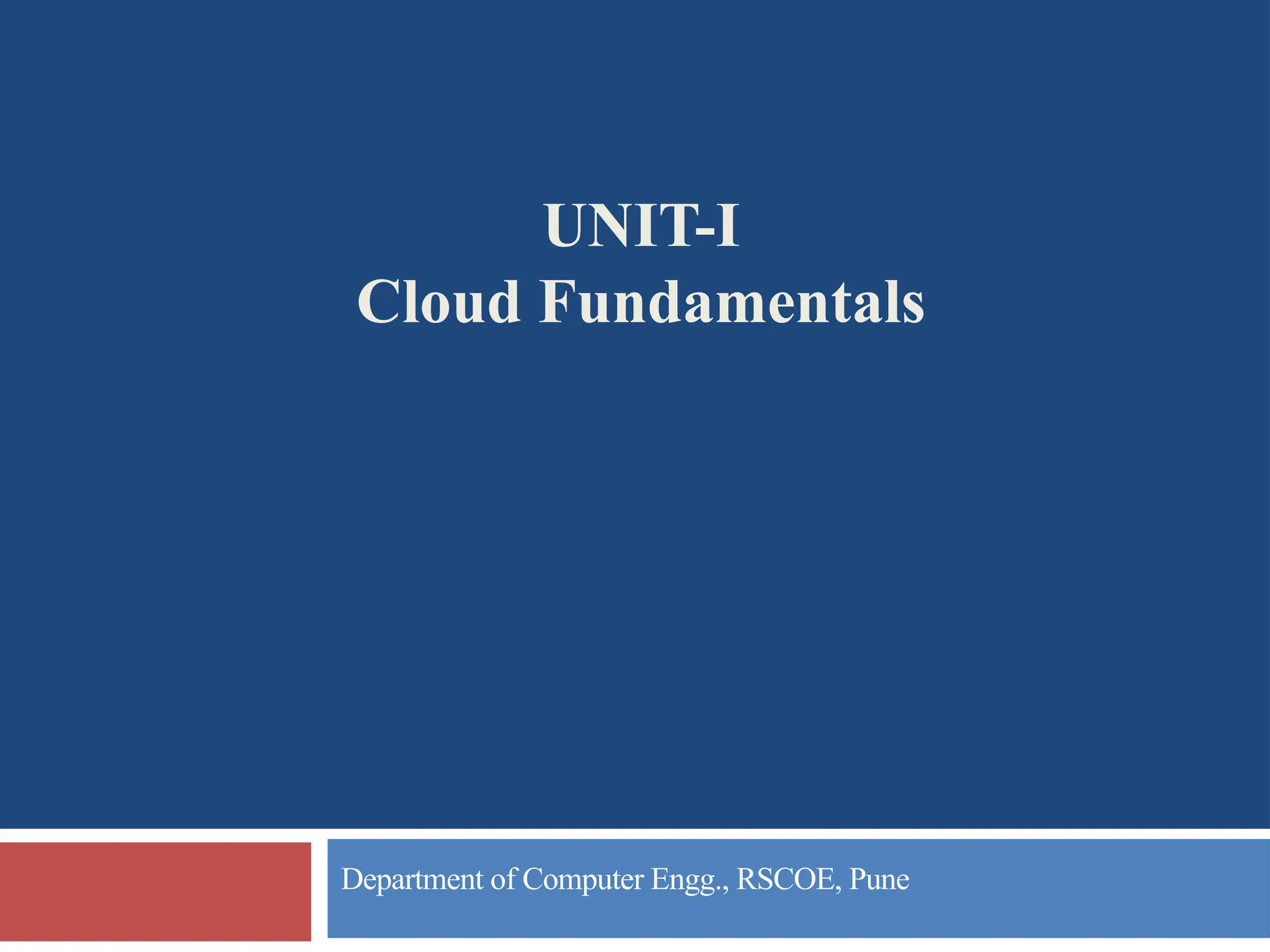 UNIT-I
Cloud Fundamentals
Department of Computer Engg., RSCOE, Pune
 