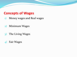 Concepts of Wages
1) Money wages and Real wages
2) Minimum Wages
3) The Living Wages
4) Fair Wages
 