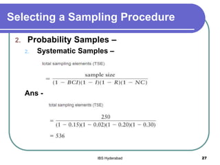 Selecting a Sampling Procedure
2. Probability Samples –
2. Systematic Samples –
Ans -
27IBS Hyderabad
 
