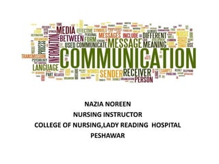 NAZIA NOREEN
NURSING INSTRUCTOR
COLLEGE OF NURSING,LADY READING HOSPITAL
PESHAWAR
 