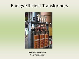 Energy Efficient Transformers
1600 kVA Amorphous
Core Transformer
 