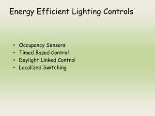 Energy Efficient Lighting Controls
• Occupancy Sensors
• Timed Based Control
• Daylight Linked Control
• Localized Switching
 