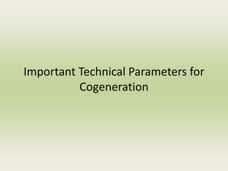 Important Technical Parameters for
Cogeneration
 