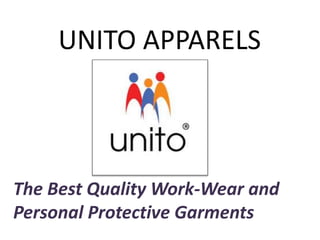 UNITO APPARELS
The Best Quality Work-Wear and
Personal Protective Garments
 