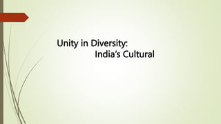 Unity in Diversity:
India’s Cultural
 
