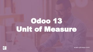 www.cybrosys.com
Odoo 13
Unit of Measure
 
