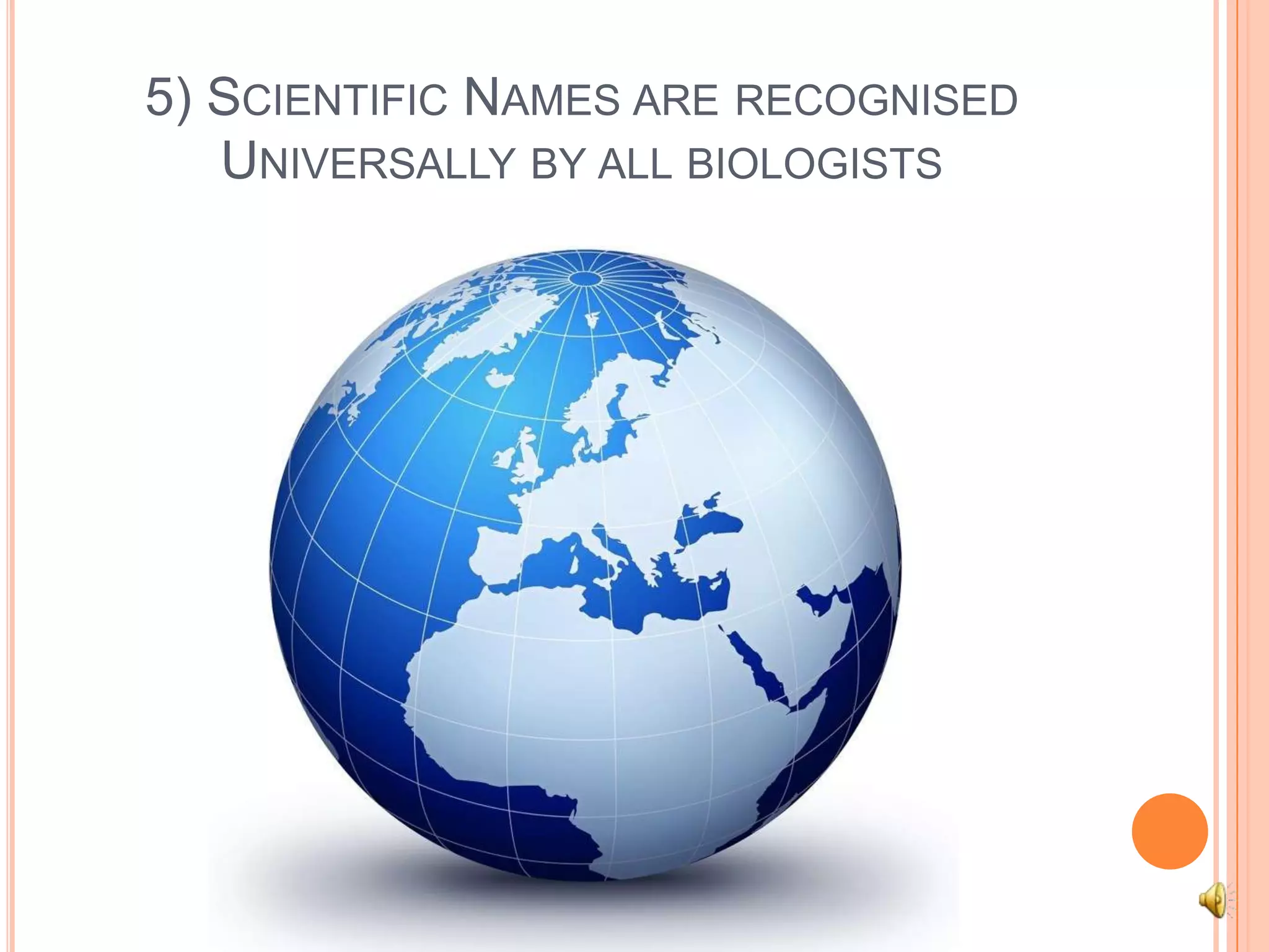 5) Scientific Names are recognised Universally by all biologists