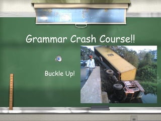 Grammar Crash Course!!
Buckle Up!
 