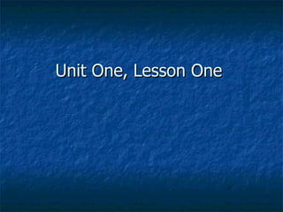 Unit One, Lesson One  