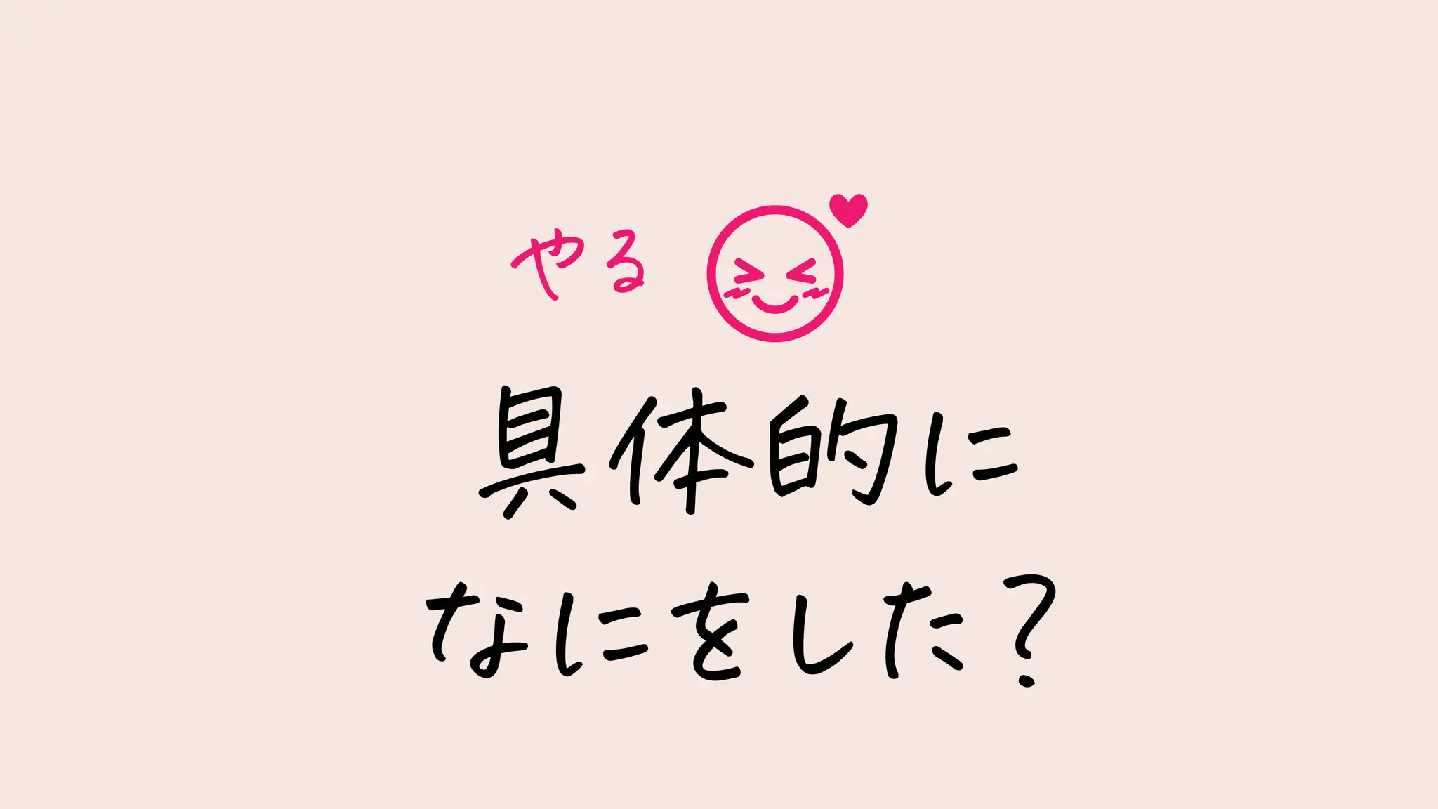 具体的に
なにをした？
やる
 