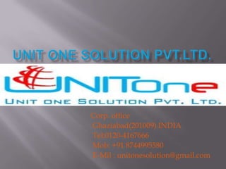 Corp. office
Ghaziabad(201009) INDIA
Tel:0120-4167666
Mob: +91 8744995580
E-Mil : unitonesolution@gmail.com

 