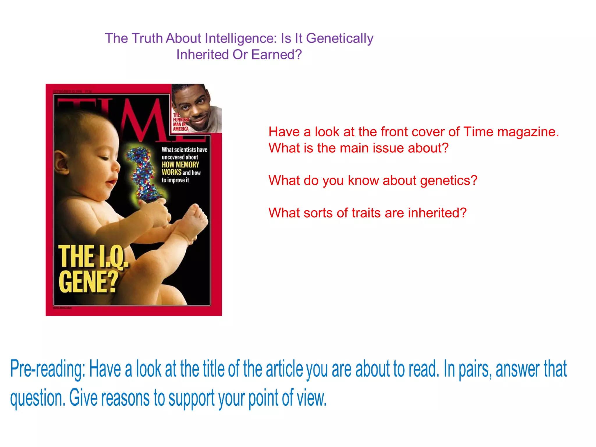 Have a look at the front cover of Time magazine.
What is the main issue about?
What do you know about genetics?
What sorts of traits are inherited?
 