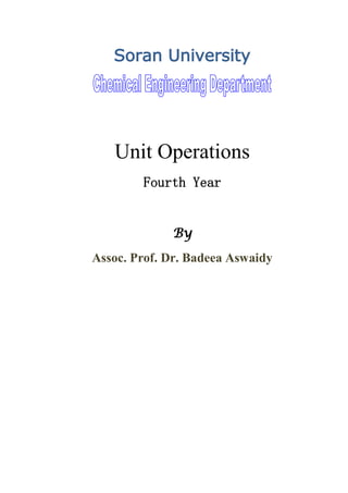 Soran University
Unit Operations
Fourth Year
By
Assoc. Prof. Dr. Badeea Aswaidy
 