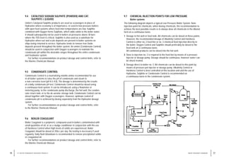 9 / UNITOR COORDINATED TREATMENT PRODUCTS
9.4 CATALYSED SODIUM SULPHITE (POWDER) AND CAT.
SULPHITE L (LIQUID)
Unitor’s Catalysed Sulphite products are used as scavengers in place of
Hydrazine where economy is of importance, or used in low pressure boilers
with open feed systems where feed inlet temperatures are low. Sulphite
combined with Oxygen forms Sulphate, which adds solids to the boiler water.
It should subsequently not be used in boilers at pressures above 30 bars
where the TDS level is critical. Sulphite is also used as a substitute for
Hydrazine when rust and scale deposits are present in boiler systems on
ships being returned to service. Hydrazine tends to remove Iron Oxide
deposits present throughout the boiler system. An amine (Condensate Control)
should be used in conjunction with Oxygen scavengers to maintain the
condensate pH within the desirable ranges throughout the entire condensate
and feedwater system.
For further recommendations on product dosage and control limits, refer to
the Marine Chemicals Manual.
9.5 CONDENSATE CONTROL
Condensate Control is a neutralising volatile amine recommended for use
in all boiler systems to raise the pH of condensate and steam to
a non-corrosive level (pH 8.3–9.0). The dosage is determined by the results
of a daily condensate pH test. Condensate Control should be dosed using
a continuous feed system. It can be introduced, using a flowmeter or
metering pump, to the condensate pump discharge, the hot well, the conden-
sate return tank, or to the de-aerator storage tank. Condensate Control can be
dosed together with Oxygen scavengers. However, optimum control of
condensate pH is achieved by dosing separately from the Hydrazine dosage
system.
For further recommendations on product dosage and control limits, refer
to the Marine Chemicals Manual.
9.6 BOILER COAGULANT
Boiler Coagulant is a polymeric compound used in boilers contaminated with
small quantities of oil, or as a sludge conditioner in conjunction with the use
of Hardness Control when high levels of solids are experienced. Boiler
Coagulant should be dosed at 250cc per day. No testing is necessary if used
regularly. Daily flash blowdown is recommended to remove precipitated solids
or coagulated oil.
For further recommendations on product dosage and control limits, refer to
the Marine Chemicals Manual.
37
WATER TREATMENT HANDBOOK
36
9.7 CHEMICAL INJECTION POINTS FOR LOW PRESSURE
Boiler systems
The following diagram depicts a typical Low Pressure Boiler System. Note
injection point for chemicals; when dosing chemicals, the recommendation to
achieve the best possible results is to always dose all chemicals in the diluted
form on a continuous basis.
1 Dosage to hot well or feed tank. All chemicals can be dosed at these points.
However, the recommended dosage of Alkalinity Control and Hardness
Control is either no. 2 feed line or no. 3 chemical feed injection directly to
the boiler. Oxygen Control and Sulphite should preferably be dosed to the
feed tank on a continuous basis.
All combined products can be dosed into the hot well.
2 Dose to injection no. 2 is required to the feed line by means of a pressure
injector or dosage pump. Dosage should be continuous, however water can
be shock treated.
3 Dosage direct to boiler no. 3. All chemicals can be dosed to this point by
means of pressure pot injector or dosage pump. Alkalinity Control or
Hardness Control is best controlled at this location and and the use of
Hydrazine, Sulphite or Condensate Control is recommended on
a continuous basis in the condensate system.
 