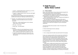 1. Log form – Coordinated Boiler Water Treatment Log, no.311/312,
or ask for special form above 30 bar pressure.
2. Frequency – Samples should be drawn, tested and results logged
minimum every third day.
* This is an optional extra (to the Spectrapak 311). This test must be performed below 21 °C.
A cooling coil should be fitted at the sampling point or the sample should be cooled
immediately under cold running water. Cloudy samples should be filtered before testing.
B. Reporting – The completed log sheet for the month should be
distributed as shown at the bottom of the form, at the end of
each month:
1. White copy – to Unitor’s Rapid Response Centre in Norway
(address labels at back of log pad).
2. Pink copy – vessel owner.
3. Yellow copy – to be kept onboard.
C. Evaluation
1. Logs will be rewied at the Unitor Rapid Response Centre for
adherence to recommended specifications, with the aid of
Unitor’s computerized Rapid Response programme and staff.
2. A report letter indicating the status of the ship’s system, any
problems and relevant recommendations will be issued to the
ship’s operator.
43
WATER TREATMENT HANDBOOK
42 10 / TESTS FOR BOILER WATER MEDIUM PRESSURE
11 High Pressure
Boiler Water Control
11.1 TYPES OF WATER
Proper control using all aspects of your chemical treatment programme for
boilers operating above 60 bar is extremely important.
The high temperatures and pressures involved require your direct and
constant attention to the conditions in the boiler and associated equipment
in regulating the pre-treatment of the boiler water.
Unitor recommends that you test your boiler, condensate and feedwater at
least once and preferably twice a day.
The crucial aspect of controlling a high pressure boiler system is
knowing the performance of your pre-treatment equipment. The evaporator
should be producing enough high-quality distilled water to provide sufficient
composition and to handle leaks throughout the system and blowdown
requirements.
The efficient operation of the de-areator is critical. The function of the
de-areator is to:
A. Remove dissolved gases from the condensate.
B. Pre-heat feedwater.
C. Act as a storage tank for the boiler and suction head for the feed pump.
In many cases, improper operation of the de-areator heater will affect the
entire control and results of your chemical treatment programme. Ensure
that the Ammonia level is being kept below a maximum level in the
condensate of 0.3 ppm at all times and the feedwater indicates less than
10 ppb dissolved Oxygen. Be certain to maintain proper operating tempera-
tures and pressures in the de-areator. Temperature variations between
the upper and lower sections of the de-areator indicate faulty operation
of the unit.
To help resolve a condition where Ammonia levels exceed the allowed
limit of 0.3 ppm, the de-areator should be vented to the atmosphere.
Controlled venting is critical to ensure that excess water and heat are
not lost to the atmosphere to reduce your Ammonia level below the
maximum allowable level. At times, the efficiency of the gland exhaust
condenser re-dissolves the gases which are intended to be vented off to the
atmosphere and which continually attributes to the build-up of the Ammonia
 