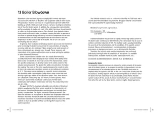 13 Boiler Blowdown
Blowdown is the mechanical process employed to remove and lower
excessive concentrations of dissolved and suspended solids in boiler water.
This procedure must be exercised on a regular basis to prevent solids from
building up which in turn can result in steam carryover leading to contamina-
tion of the after-boiler system. In addition, the consequential concentration
and accumulation of sludge and scale in the boiler can cause heavy deposits
to collect on heat exchange surfaces. Once formed, these deposits reduce
heat transfer and restrict water circulation, causing the boiler to operate at
less than its optimum design efficiency. In order to compensate for the loss
in thermal transfer, the fuel consumption must be increased to raise the
temperature on the furnace-side of the boiler. This in turn can cause
overheating and tube failure.
In general, most feedwater and makeup water is processed and monitored
prior to entering the boiler to ensure that the concentrations of naturally-
occuring solids are at a minimum. If done properly, only small amounts of
these contaminants are allowed to get through. These, however, will
concentrate in the system and therefore must be dealt with by the addition
of water treatment chemicals.
Solids concentrations in boiler water are usually determined by
a conductivity meter which displays a visual readout of the ability of the
boiler water to transmit an electrical current. This characteristic, called
the specific conductance, is directly related to the solids content of the
solution being measured. The greater the solids concentration, the higher
the reading. The scale on the meter usually measures the results in units
of electrical conductance as either siemens or microohms per centimeter
at 25 °C. This value can be multiplied by a specific factor to determine
the dissolved solids concentration. Some meters have scales that read
directly in parts per million of total dissolved solids. Thus, these devices
are called both conductivity and TDS meters. In some systems, these
meters are permanently installed to continuously monitor boiler,
condensate and feedwater. Understand and know the conductivity meter
you are using.
An upper limit for the maximum allowable concentration of dissolved
solids is usually specified for a system based on the characteristics of
that system. Operational temperature and pressure are normally given
primary consideration. The higher the value of these parameters, the
lower the tolerance of the system for dissolved and suspended solids and
therefore the lower the specification limit. Once this value has been
reached or exceeded, the system must be blown down to reduce the solids
content as much as possible without sacrificing other aspects of the
system operation.
55
WATER TREATMENT HANDBOOK
54 13 / BOILER BLOWDOWN
The Chloride residue is used as a reference value for the TDS level, and is
used to determine blowdown requirements. An upper Chloride concentration
limit is prescribed for the system being monitored.
Blowdown as percent is expressed as:
Cl in feedwater x 100
= % Blowdown
Cl in boiler.
A bottom blowdown may be done to rapidly remove high solids content in
the boiler water. Continuous or intermittent surface blowdown may be used to
achieve controlled reduction of TDS. The method used is usually dictated by
the severity of the contamination and the conditions of the specific system
involved. Observe all manufacturers’ recommendations for blowdown
procedures as improper procedures can be detrimental to the boiler.
Therefore, the process used must be implemented and performed
judiciously, bearing in mind all parameters of the system (i.e. available
makeup water, available chemicals, boiler load requirements, etc.).
EXCESSIVE BLOWDOWN WASTES WATER, HEAT & CHEMICALS.
Dumping the Boiler
Occasionally it may be necessary to remove the entire contents of the water-
side of the boiler system, or to prepare the unit for dry layup when it is to be
decommisioned for an extended period of time. The boiler must never be
emptied while the system is still hot, as this can cause solids to bake onto the
hot surfaces, forming deposits which are extremely difficult to remove. Since
the boiler internals retain heat for a considerable period of time after the
system is taken off line, a wait of at least twenty-four hours is recommended
from when the unit is shut down before commencing the dumping process.
 