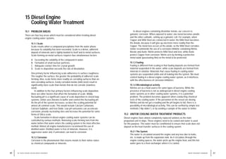 15 Diesel Engine
Cooling Water Treatment
15.1 PROBLEM AREAS
There are four key areas which must be considered when treating diesel
engine cooling water systems.
15.1.1 Scale
Scale results when a compound precipitates from the water phase
because its solubility has been exceeded. Scale is a dense, adherent
deposit of minerals and is tightly bonded to itself and to metal surfaces.
Scale forming on metal surfaces requires four simultaneous factors:
A. Exceeding the solubility of the compound in water.
B. Formation of small nuclear particles.
C. Adequate contact time for crystal growth.
D. Scale re-deposition exceeds the rate of dissolution.
One primary factor influencing scale adherence is surface roughness.
The rougher the surface, the greater the probability of adherent scale
forming. Also, scale forms more readily on corroding surfaces than on
non-corroding surfaces. Easily corroded metals (mild steel) result in
significantly more scale than metals that do not corrode (stainless
steel).
In addition to the four primary factors influencing scale deposition,
there are other factors that offset the formation of scale. Wildly
fluctuating pH is a significant cause of scale deposition in closed loop
systems. Unitor uses Borates to buffer and control this fluctuating pH.
As the pH of the system increases, so does the scaling potential for
almost all common scale. This would include Calcium Carbonate,
Calcium Sulphate, and Iron Oxide. Low pH extrusions can accelerate
corrosion, provide nucleating sites and increase the potential for some
forms of Silica scale.
Scale formation in diesel engine cooling water systems can be
controlled by various methods. Removing scale-forming Ions from the
water before that water enters the cooling system is the most effective
method. Almost all engine manufacturers recommend the use of
distilled water. Distilled water is free of minerals. However, it is
aggressive water and, if untreated, can lead to corrosion.
15.1.2 Corrosion
Corrosion is the phenomenon that returns metals to their native states
as chemical compounds or minerals.
61
WATER TREATMENT HANDBOOK
60 15 / DIESEL ENGINE COOLING WATER TREATMENT
In diesel engines containing dissimilar metals, our concern is
galvanic corrosion. When exposed to water, one metal becomes anodic
and the other cathodic, setting up a galvanic cell. For example, when
Copper and Mild Steel are connected in water, the Mild Steel becomes
the Anode, because it will give up electrons more readily than the
Copper. The metal loss occurs at the anode, so the Mild Steel corrodes.
Unitor recommends the use of a corrosion inhibitor containing Nitrite,
Borate and Azole. Nitrite protects Mild Steel and Iron, while Azole
protect Copper from corrosion. Nitrite acts by forming a protective
metal oxide (passivating film) on the metal to be protected.
15.1.3 Fouling
Fouling is different from scaling in that fouling deposits are formed from
material suspended in the water, while scale deposits are formed from
minerals in solution. Materials that cause fouling in cooling water
systems are suspended solids and oil leaking into the system. We must
control fouling in a diesel engine cooling water system, as it interferes
with the effectiveness of corrosion inhibitors.
15.1.4 Microbiological activity
Nitrites act as a food source for some types of bacteria. While the
presence of bacteria is not as widespread in diesel engine cooling
water systems as in other cooling water systems, it is a potential
problem. The problem becomes apparent when conducting chemical
tests of the cooling water. If the personnel on the vessel are dosing
Nitrites and do not get a reading and the pH begins to fall, there is a
possibility of microbiological activity. This can be verified by simple test
methods (“dip slides”), or by sending a sample of the water to Unitor.
15.2 UNITOR COOLING WATER TREATMENT PRODUCTS
Diesel engines have almost completely replaced turbines as the main
propulsion unit in ships. These engines need to be cooled and water is used
for this purpose. This water must be conditioned to ensure that scale does not
deposit on the heat transfer surfaces in the cooling system.
15.2.1 The System
The water is circulated around the engine and any loss due to leaks,
etc. is made up from the expansion tank. As it circulates through the
engine cooling spaces, the water picks up the engine heat, and this hot
water goes to a heat exchanger where it is cooled.
 