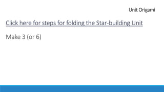 Unit Origami
Click here for steps for folding the Star-building Unit
Make 3 (or 6)
 