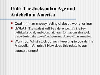 Unit: The Jacksonian Age and Antebellum America ,[object Object],[object Object],[object Object]
