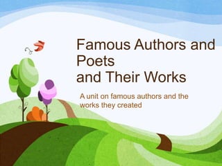 Famous Authors and
Poets
and Their Works
A unit on famous authors and the
works they created

 