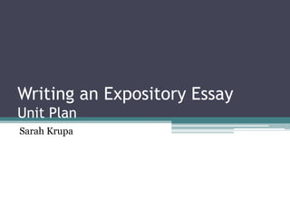 Writing an Expository Essay
Unit Plan
Sarah Krupa
 