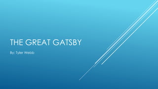 THE GREAT GATSBY
By: Tyler Webb
 