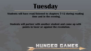 Tuesday
Students will have read/listened to chapters 7-12 during reading
time and in the evening.
Students will partner with another student and come up with
points in favor or against the revolution.

 