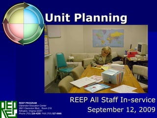 Unit Planning REEP All Staff In-service September 12, 2009 REEP PROGRAM  Clarendon Education Center  2801 Clarendon Blvd.,  Room 218  Arlington, Virginia 22201  Phone (703)  228-4200  FAX (703)  527-6966 