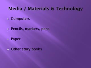    Computers

   Pencils, markers, pens

   Paper

   Other story books
 