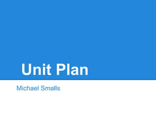 Unit Plan
Michael Smalls
 