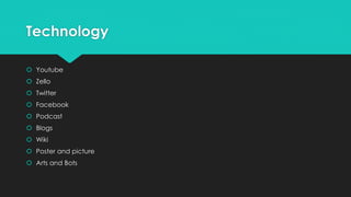 Technology
 Youtube
 Zello
 Twitter
 Facebook
 Podcast
 Blogs
 Wiki
 Poster and picture
 Arts and Bots
 
