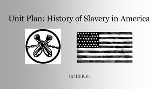 Unit Plan: History of Slavery in America

By: Liz Kish

 