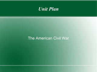Unit Plan
The American Civil War
 