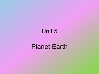 Unit 5
Planet Earth
 