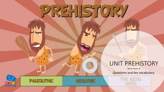 UNIT PREHISTORY
Questions and key vocabulary.
 
