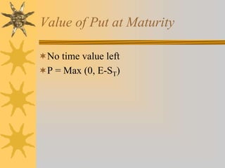 Value of Put at Maturity
No time value left
P = Max (0, E-ST)
 