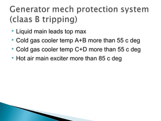  Liquid main leads top max
 Cold gas cooler temp A+B more than 55 c deg
 Cold gas cooler temp C+D more than 55 c deg
 Hot air main exciter more than 85 c deg
 